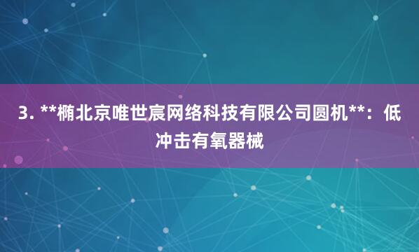 3. **椭北京唯世宸网络科技有限公司圆机**：低冲击有氧器械